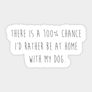 There is a 100% chance I'd rather be at home with my dog. Sticker